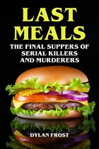 Last Meals - The Final Suppers of Serial Killers & Murderers