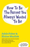 How to Be the Parent You Always Wanted to Be