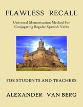 Flawless Recall - Flawless Recall: Universal Memorization Method For Conjugating Regular Spanish Verbs, For Students And Teachers