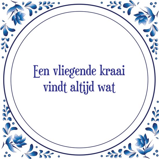 Tegel met spreuk |Spreuktegels | Wanddecoratie | Een vliegende kraai vangt/vindt altijd wat