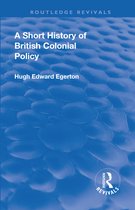 Routledge Revivals- Revival: A Short History of British Colonial Policy (1922)