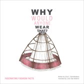 Why Would Anyone Wear That? Fascinating Fashion Facts