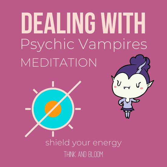 Dealing With Psychic Vampires Meditation - shield your energy