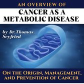 overview of, An: Cancer as a Metabolic Disease by Dr. Thomas Seyfried. On the Origin, Management, and Prevention of Cancer