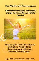 Das Wunder der Aminosäuren - Für mehr Lebensfreude, Gesundheit, Energie, Konzentration und Erfolg im Leben