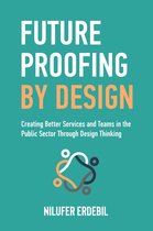 Future Proofing By Design: Creating Better Services and Teams in the Public Sector Through Design Thinking