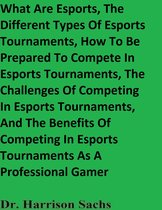 What Are Esports, The Different Types Of Esports Tournaments, How To Be Prepared To Compete In Esports Tournaments, The Challenges Of Competing In Esports Tournaments, And The Benefits Of Competing In Esports Tournaments As A Professional Gamer