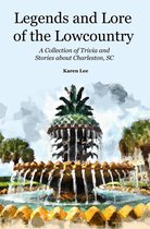 Legends and Lore of the Lowcountry: A Collection of Trivia and Stories about Charleston, SC