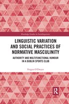 Routledge Studies in Sociolinguistics- Linguistic Variation and Social Practices of Normative Masculinity