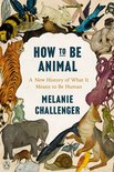 How to Be Animal A New History of What It Means to Be Human