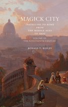 Magick City- Magick City: Travellers to Rome from the Middle Ages to 1900, Volume III