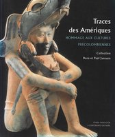 Traces des Amériques : Hommage aux cultures précolombiennes : Collection Dora et Paul Janssen.