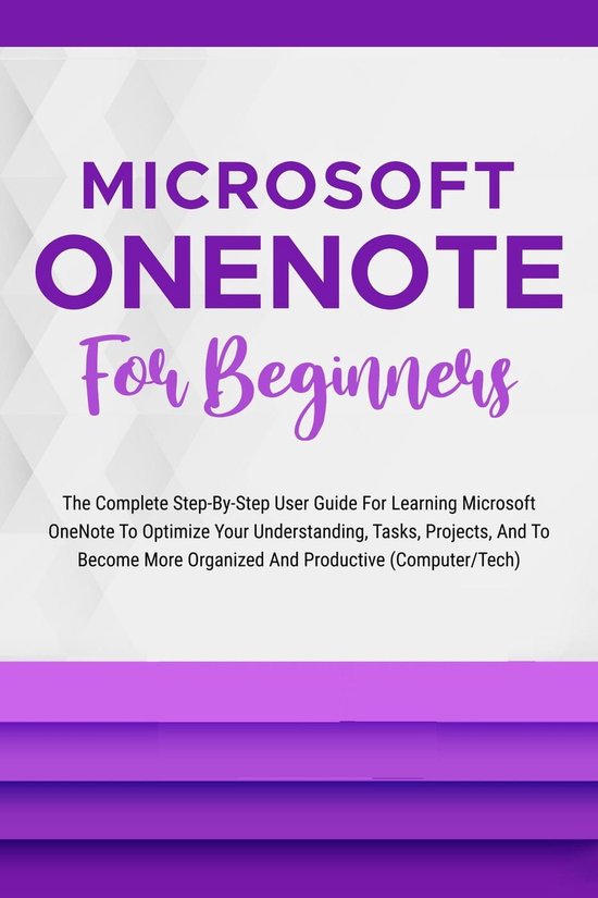 Microsoft OneNote For Beginners: The Complete Step-By-Step User Guide ...
