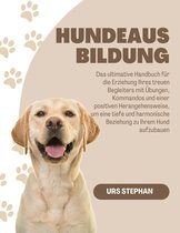 Hundeausbildung: Das ultimative Handbuch für die Erziehung Ihres treuen Begleiters mit Übungen, Kommandos und einer positiven Herangehensweise, um eine tiefe