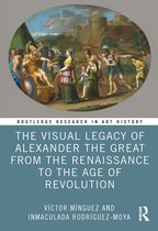 Routledge Research in Art History-The Visual Legacy of Alexander the Great from the Renaissance to the Age of Revolution
