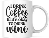 Grappige Mok met tekst: I Drink Coffee Til It's Okay To Drink Wine | Grappige Quote | Funny Quote | Grappige Cadeaus | Grappige mok | Koffiemok | Koffiebeker | Theemok | Theebeker
