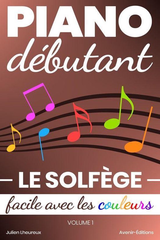 Piano débutant - Piano Débutant. Le SOLFÈGE facile avec les couleurs (vol.1)