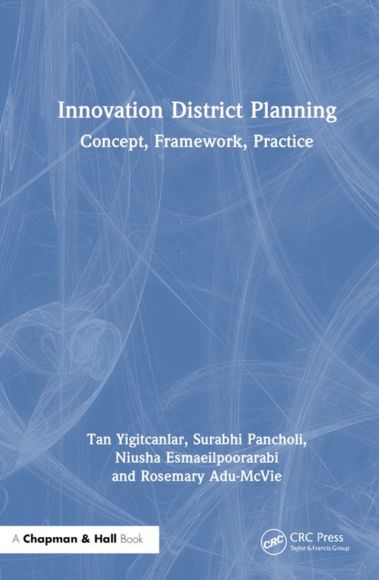 Boek: Innovation District Planning, Concept, Framework, Practice. Auteurs: Tan Yigitcanlar, Surabhi Pancholi, Niusha Esmaeilpoorarabi en Rosemary Adu-McVie.