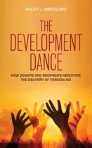 The Development Dance How Donors and Recipients Negotiate the Delivery of Foreign Aid