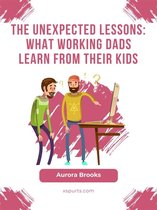 The Unexpected Lessons: What Working Dads Learn from their Kids