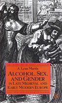 Early Modern History: Society and Culture- Alcohol, Sex and Gender in Late Medieval and Early Modern Europe