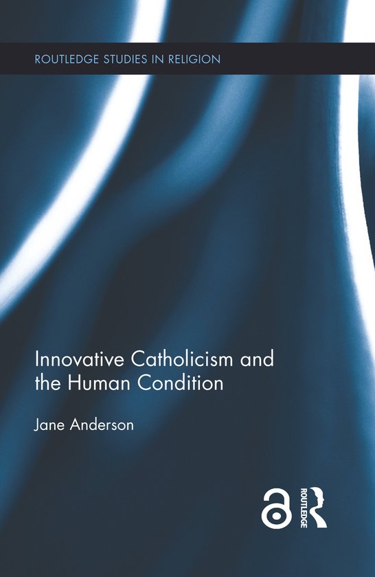 Routledge Studies in Religion- Innovative Catholicism and the Human Condition
