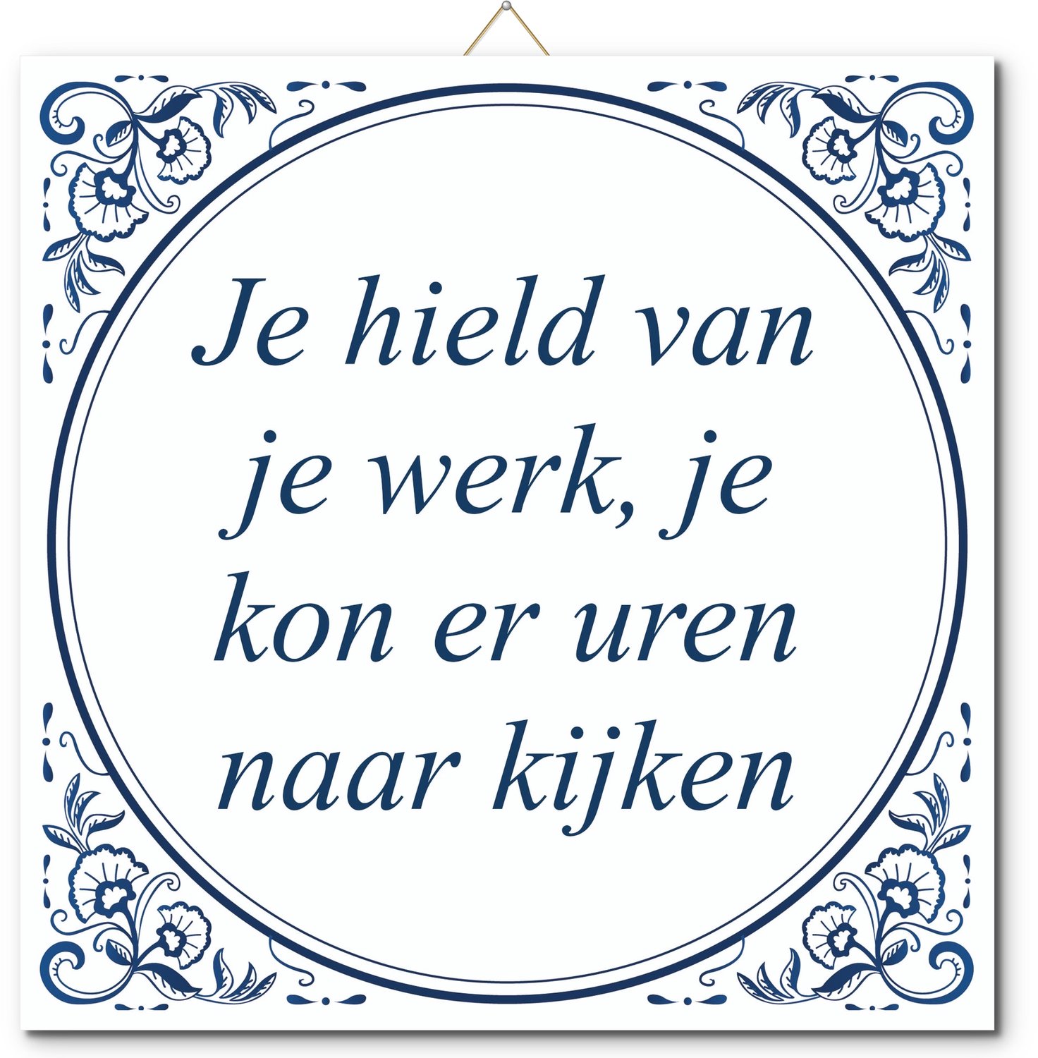 De Tegeltjesfabriek Tegeltje: Je hield van je werk, je kon er uren naar kijken (met hangertje) wit en blauw