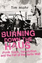 Burning Down The Haus Punk Rock, Revolution and the Fall of the Berlin Wall