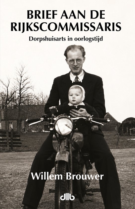 Een man met bril en pak zit op een motor met een baby op zijn schoot. Tekst: BRIEF AAN DE RIJKSCOMMISSARIS, Dorpshuisarts in oorlogstijd, Willem Brouwer.