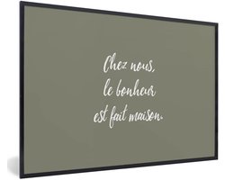 Poster met Lijst - 90x60 cm - Olijfgroen - Chez nous, le bonheur est fait maison. - Quote - Spreuken