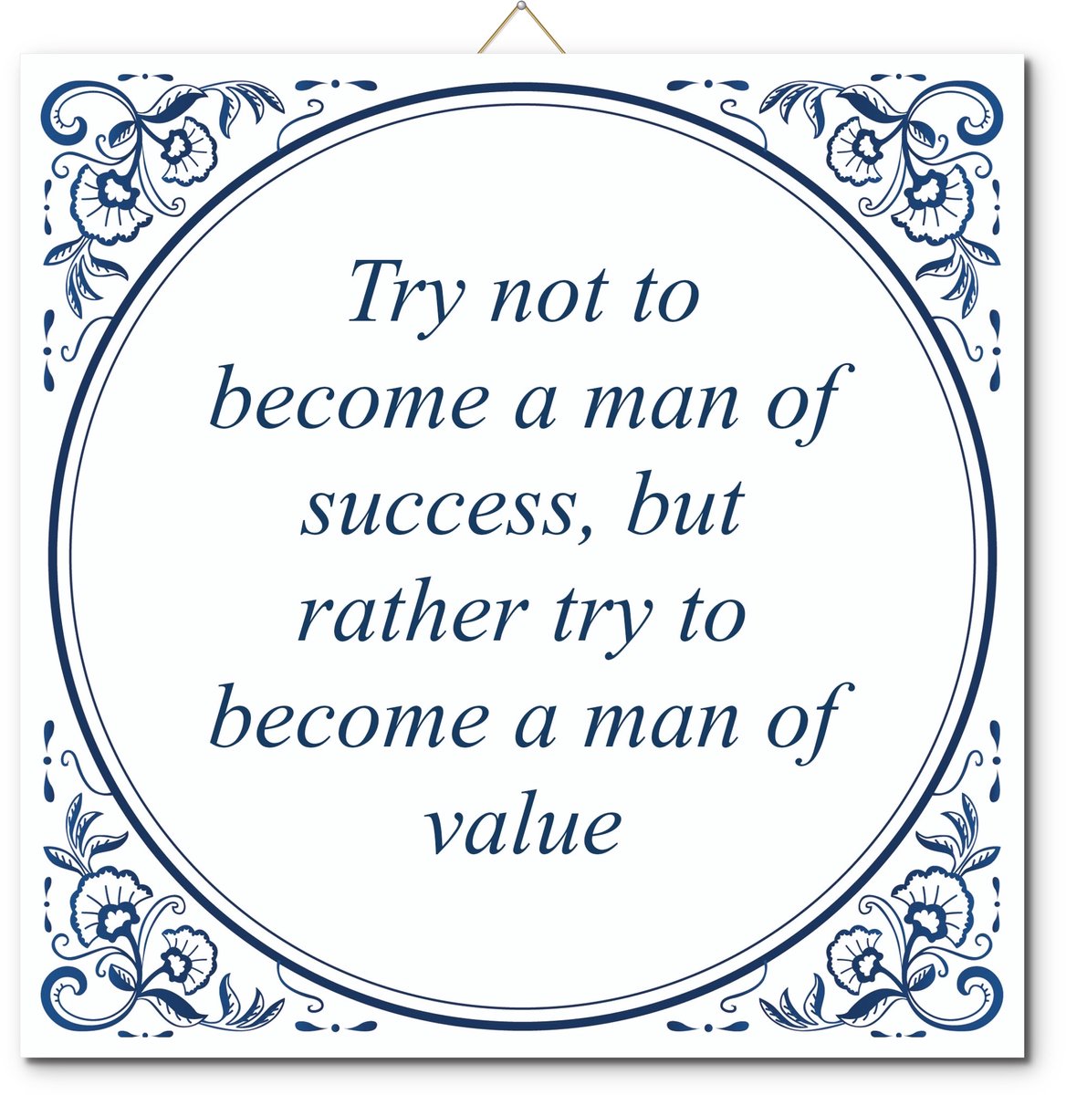 Tegeltje: Try not to become a man of success, but rather try to become a man of value (met standaard)