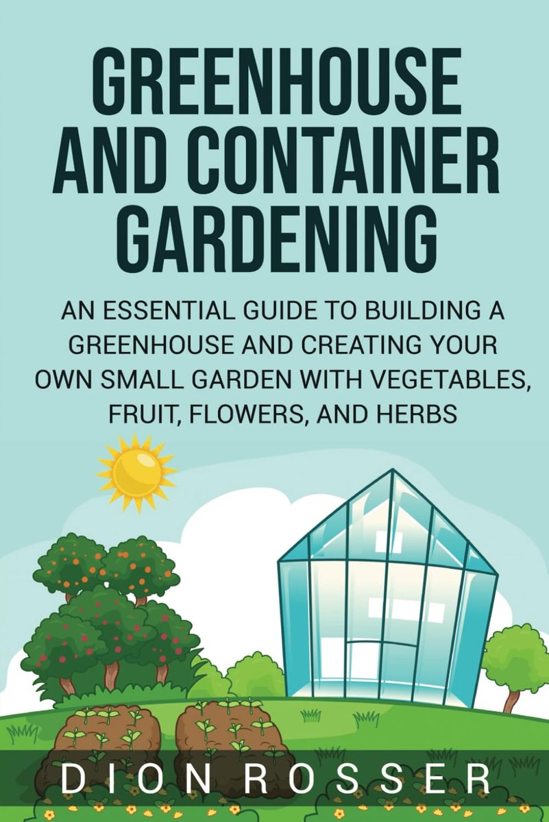 Greenhouse and Container Gardening: An Essential Guide to Building a Greenhouse and Creating Your Own Small Garden - ShopVlot
