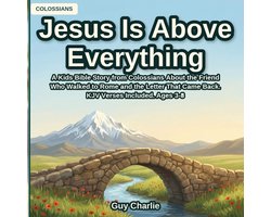 Jesus Is Above Everything: A Kids Bible Story from Colossians About the Friend Who Walked to Rome and the Letter That Came Back. KJV Verses Included.