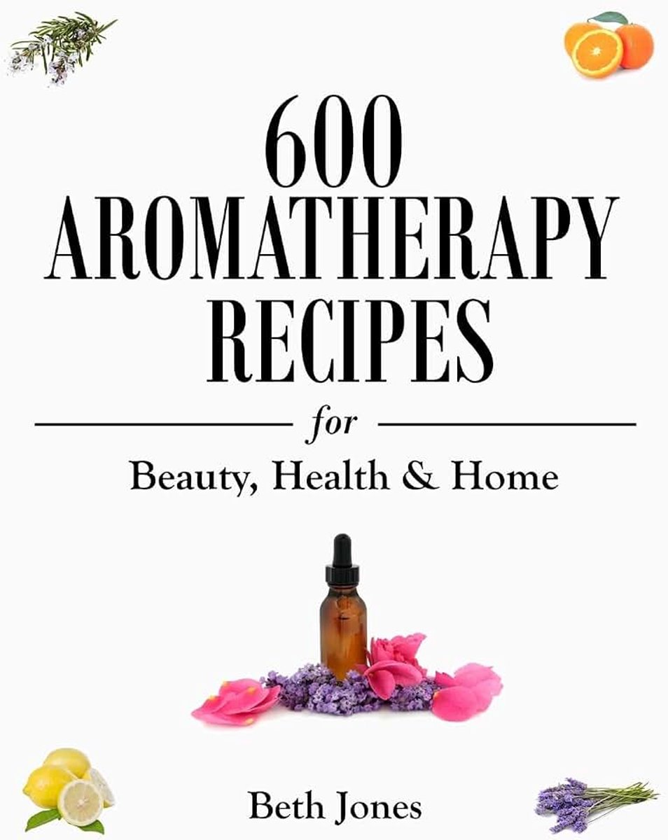 Aromatherapy Recipes for Beauty, Health & Home