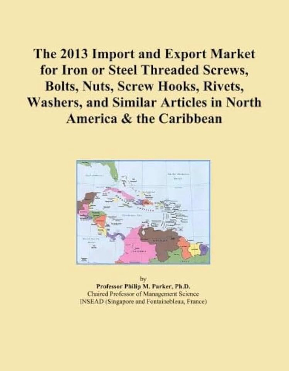 2013 Import and Export Market for Iron or Steel Threaded Screws, Bolts, Nuts, Screw Hooks, Rivets, Washers, and Similar Articles in North America & the Caribbean