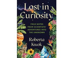 Lost in Curiosity: Field Notes from Scientists' Adventures Into the Unknown