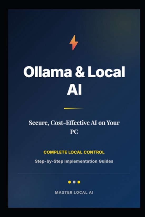 Couverture du livre 'Ollama & Local AI', avec le sous-titre 'Secure, Cost-Effective AI on Your PC' et 'Complete Local Control'.
