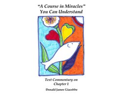 ACIM Text Commentary 1 - “A Course in Miracles” You Can Understand: Text Commentary on Chapter 1