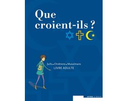 Que croient-ils ? Juifs - Chrétiens - Musulmans