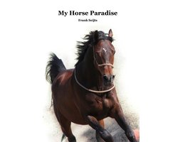 My Horse paradise, Natuurlijk Paarden houden en een Paddock Paradise inrichten, Frank Seijts