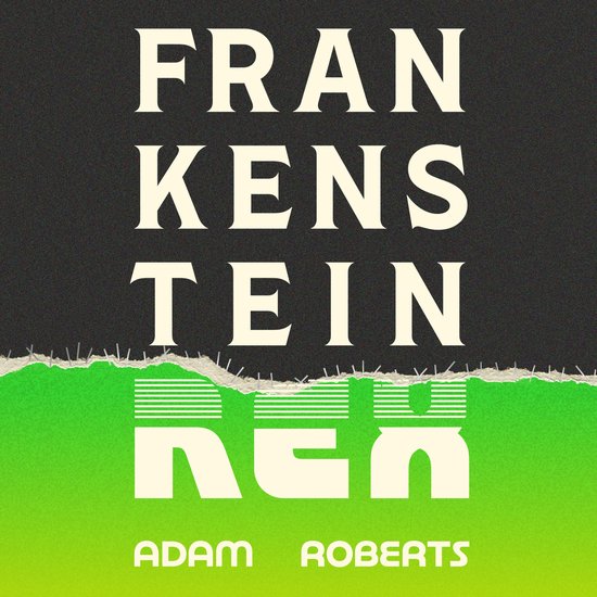 Boekomslag: "Frankenstein Rex" van Adam Roberts, met witte tekst op zwart-groene achtergrond en een gescheurde papierrand.
