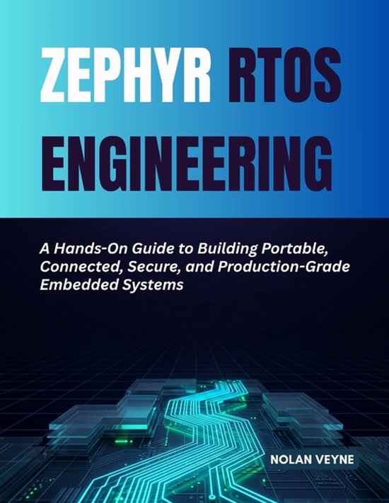 Couverture de livre : Zephyr RTOS Engineering, A Hands-On Guide to Building Portable, Connected, Secure, and Production-Grade Embedded Systems par Nolan Veyne.