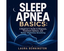 Sleep Apnea Basics: A Beginner’s Guide to Diagnosis, Treatment Options, and Better Nighttime Breathing