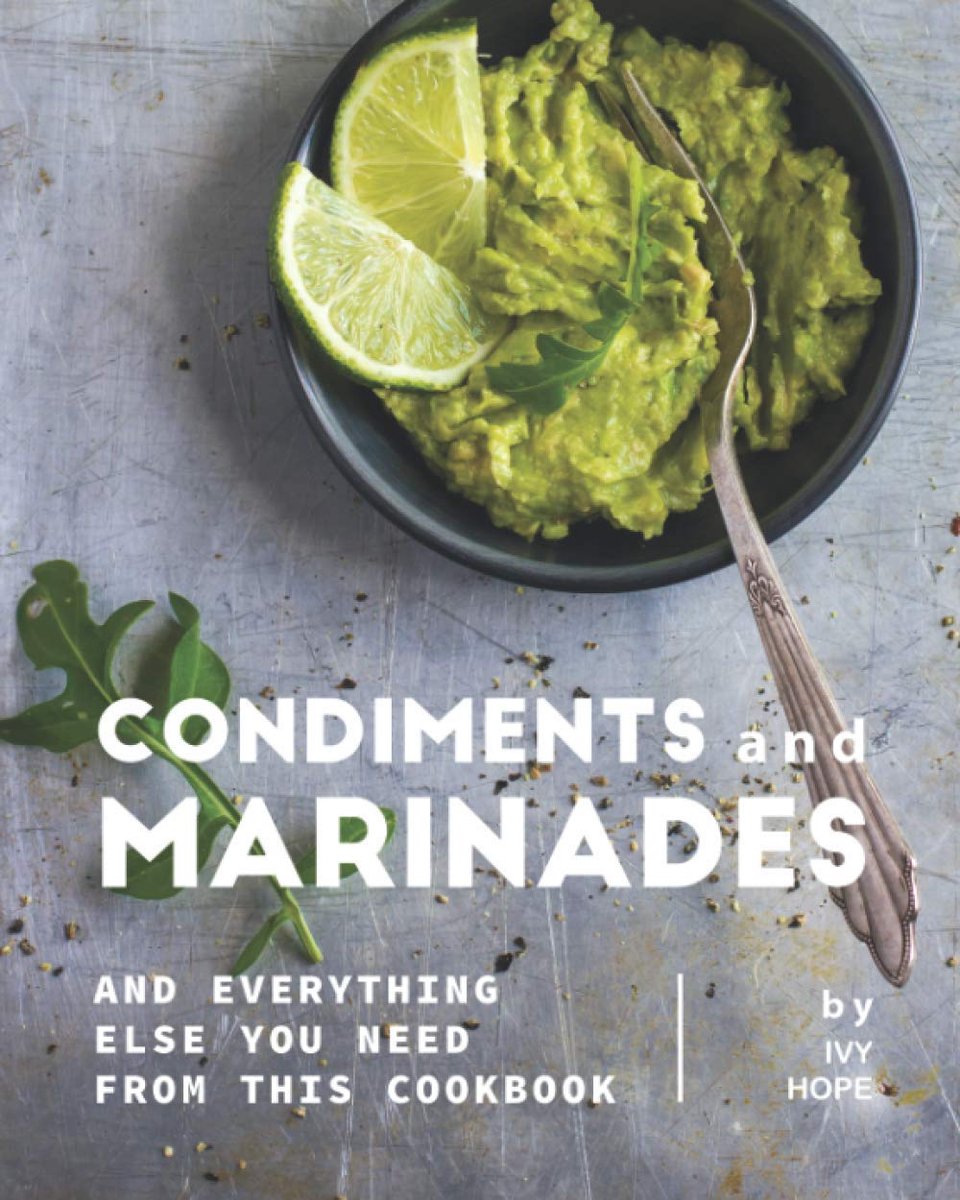 and Marinades: And Everything Else You Need from This Cookbook