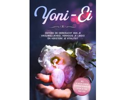 Yoni-Ei: Ontdek de oerkracht van je vrouwelijkheid, verhoog je libido en versterk je vitaliteit – Inclusief 10-weeks bekkenbodemtrainingsplan en Yoni Yoga-gids