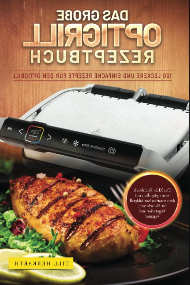 Optigrill Receptenboek - Kookboek Grillen - Lekker Eten Bereiden - 100 Eenvoudige Recepten - 209 Pagina's - Niet Van Toepassing