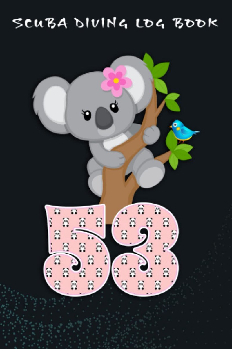 Diving Log Book :Koala Bear 53rd Birthday Girl 53 Year Old Birthday Koalas Bday: For Kids For Logging Over 100 Dives, Great Gift For Beginner, Intermediate, And Experienced Divers,Birthday Gifts