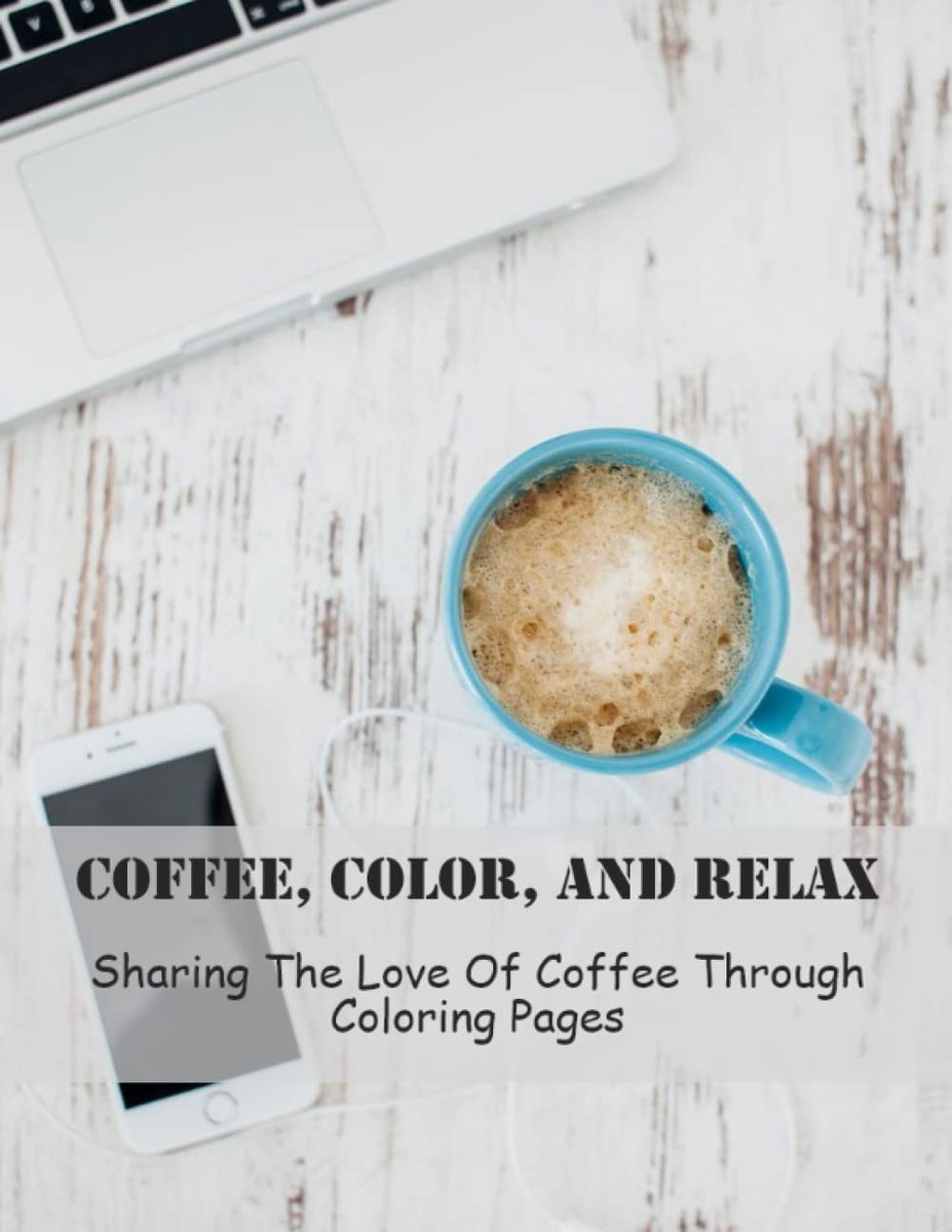 Color, And Relax: Sharing The Love Of Coffee Through Coloring Pages