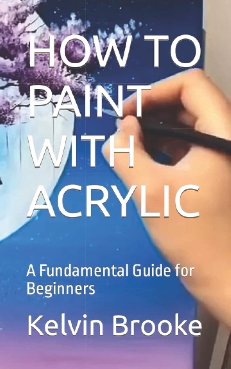 TO PAINT WITH ACRYLIC: A Fundamental Guide for Beginners