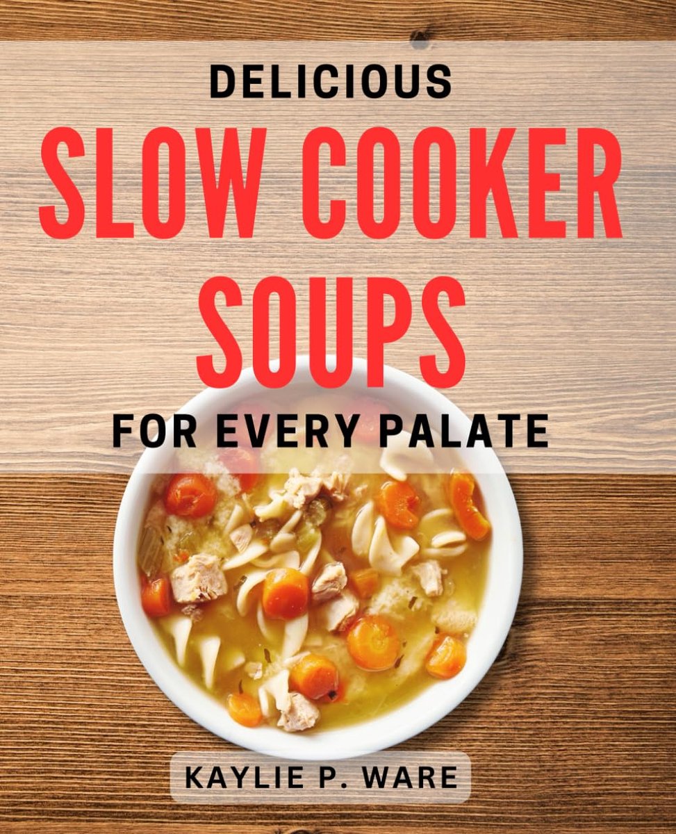 Slow Cooker Soups for Every Palate: Mouthwatering Slow Cooker Soup Recipes to Satisfy Your Cravings
